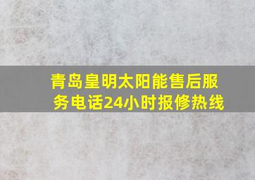 青岛皇明太阳能售后服务电话24小时报修热线