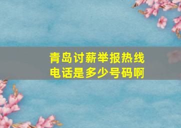 青岛讨薪举报热线电话是多少号码啊