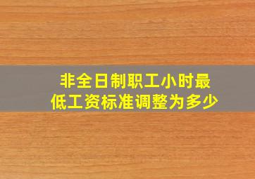 非全日制职工小时最低工资标准调整为多少