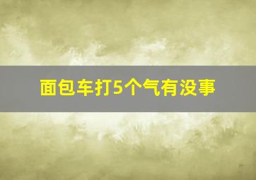 面包车打5个气有没事