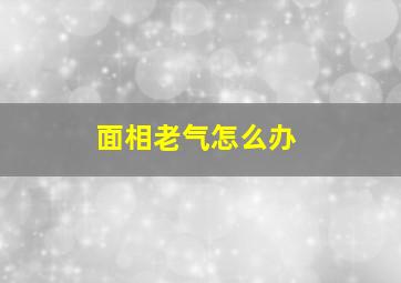 面相老气怎么办