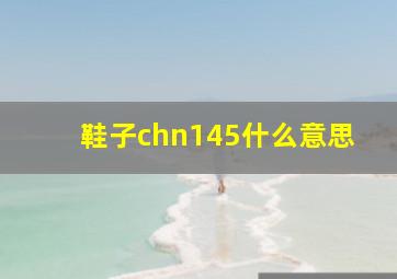 鞋子chn145什么意思