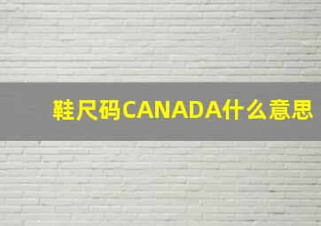 鞋尺码CANADA什么意思