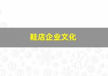 鞋店企业文化