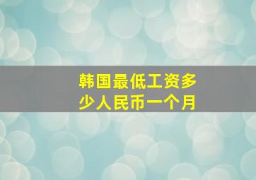 韩国最低工资多少人民币一个月