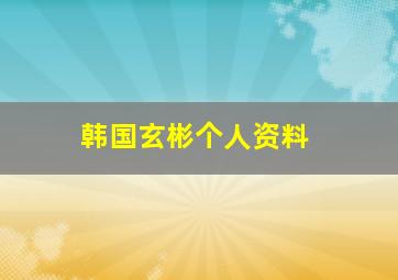 韩国玄彬个人资料