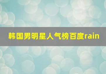 韩国男明星人气榜百度rain