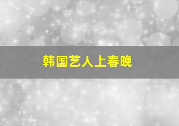 韩国艺人上春晚