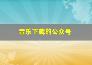 音乐下载的公众号