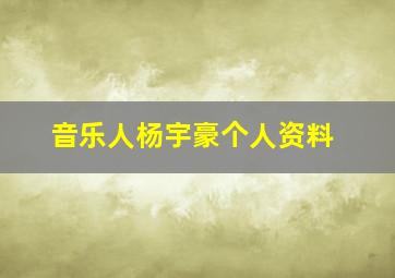 音乐人杨宇豪个人资料