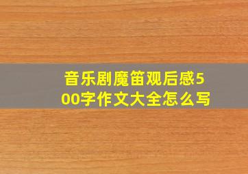 音乐剧魔笛观后感500字作文大全怎么写