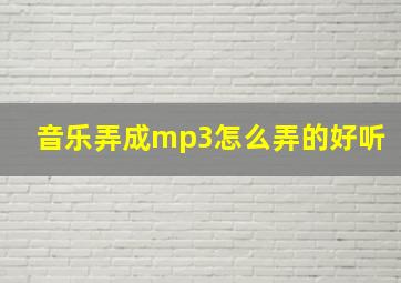 音乐弄成mp3怎么弄的好听