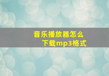 音乐播放器怎么下载mp3格式