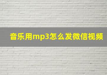 音乐用mp3怎么发微信视频