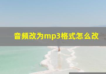 音频改为mp3格式怎么改