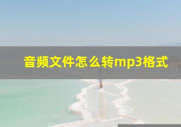 音频文件怎么转mp3格式