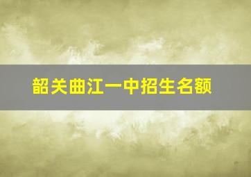 韶关曲江一中招生名额