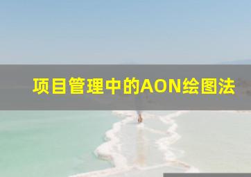 项目管理中的AON绘图法