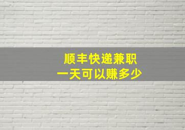 顺丰快递兼职一天可以赚多少