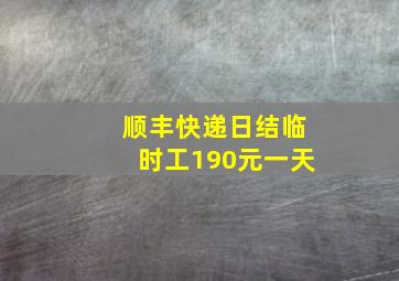 顺丰快递日结临时工190元一天