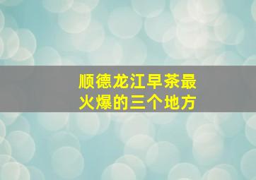 顺德龙江早茶最火爆的三个地方