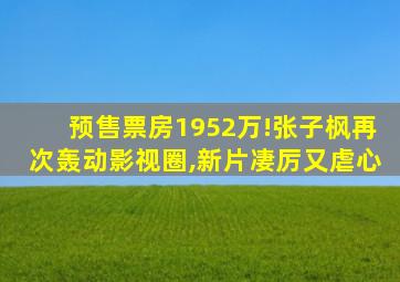 预售票房1952万!张子枫再次轰动影视圈,新片凄厉又虐心