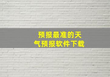 预报最准的天气预报软件下载