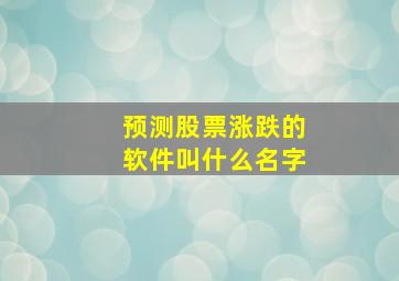 预测股票涨跌的软件叫什么名字