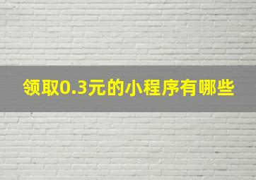 领取0.3元的小程序有哪些