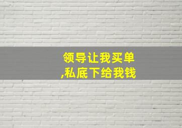 领导让我买单,私底下给我钱