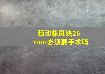 颈动脉斑块26mm必须要手术吗