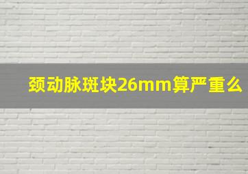 颈动脉斑块26mm算严重么