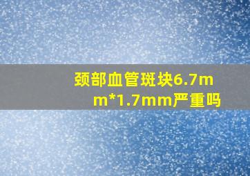 颈部血管斑块6.7mm*1.7mm严重吗