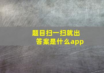 题目扫一扫就出答案是什么app