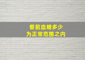 餐前血糖多少为正常范围之内