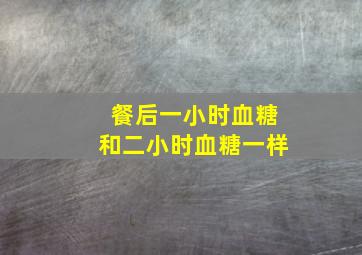 餐后一小时血糖和二小时血糖一样