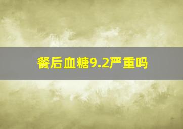 餐后血糖9.2严重吗