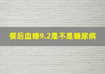 餐后血糖9.2是不是糖尿病