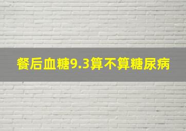 餐后血糖9.3算不算糖尿病