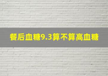 餐后血糖9.3算不算高血糖