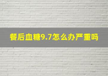 餐后血糖9.7怎么办严重吗