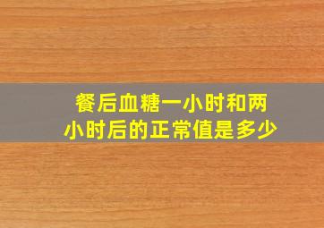 餐后血糖一小时和两小时后的正常值是多少