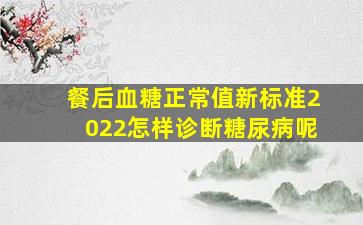 餐后血糖正常值新标准2022怎样诊断糖尿病呢