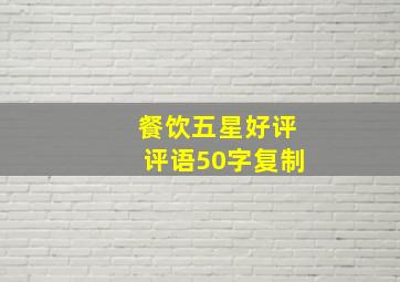 餐饮五星好评评语50字复制