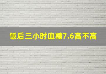 饭后三小时血糖7.6高不高