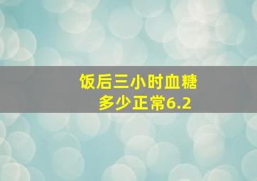 饭后三小时血糖多少正常6.2