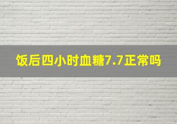 饭后四小时血糖7.7正常吗