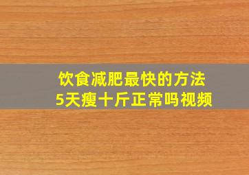 饮食减肥最快的方法5天瘦十斤正常吗视频