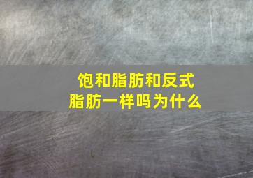 饱和脂肪和反式脂肪一样吗为什么