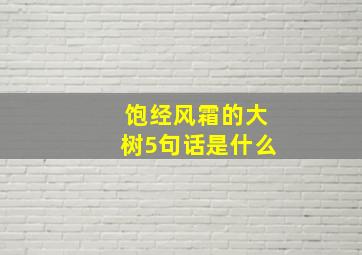 饱经风霜的大树5句话是什么